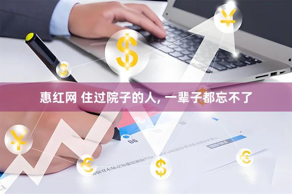 惠红网 住过院子的人, 一辈子都忘不了